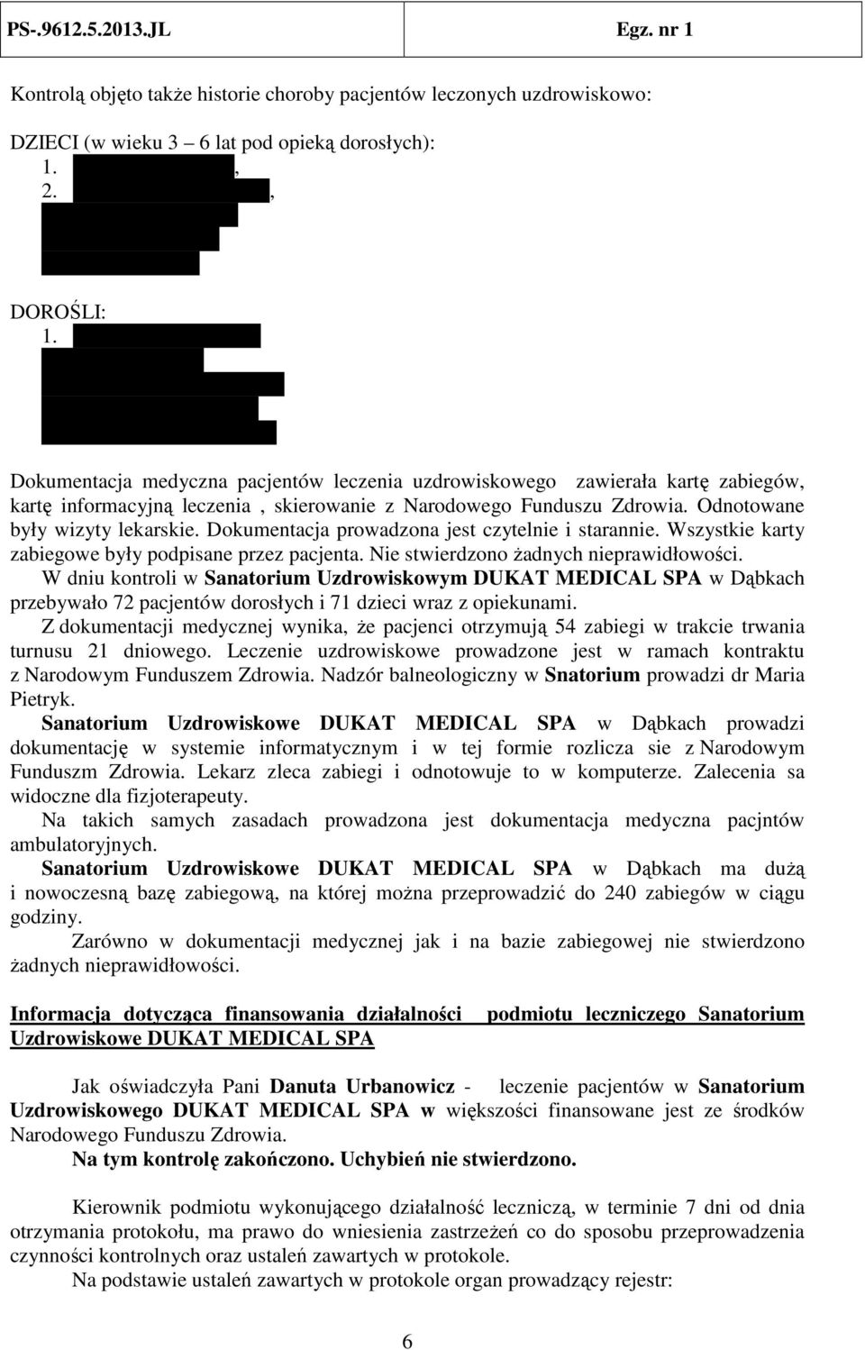 Dokumentacja medyczna pacjentów leczenia uzdrowiskowego zawierała kartę zabiegów, kartę informacyjną leczenia, skierowanie z Narodowego Funduszu Zdrowia. Odnotowane były wizyty lekarskie.