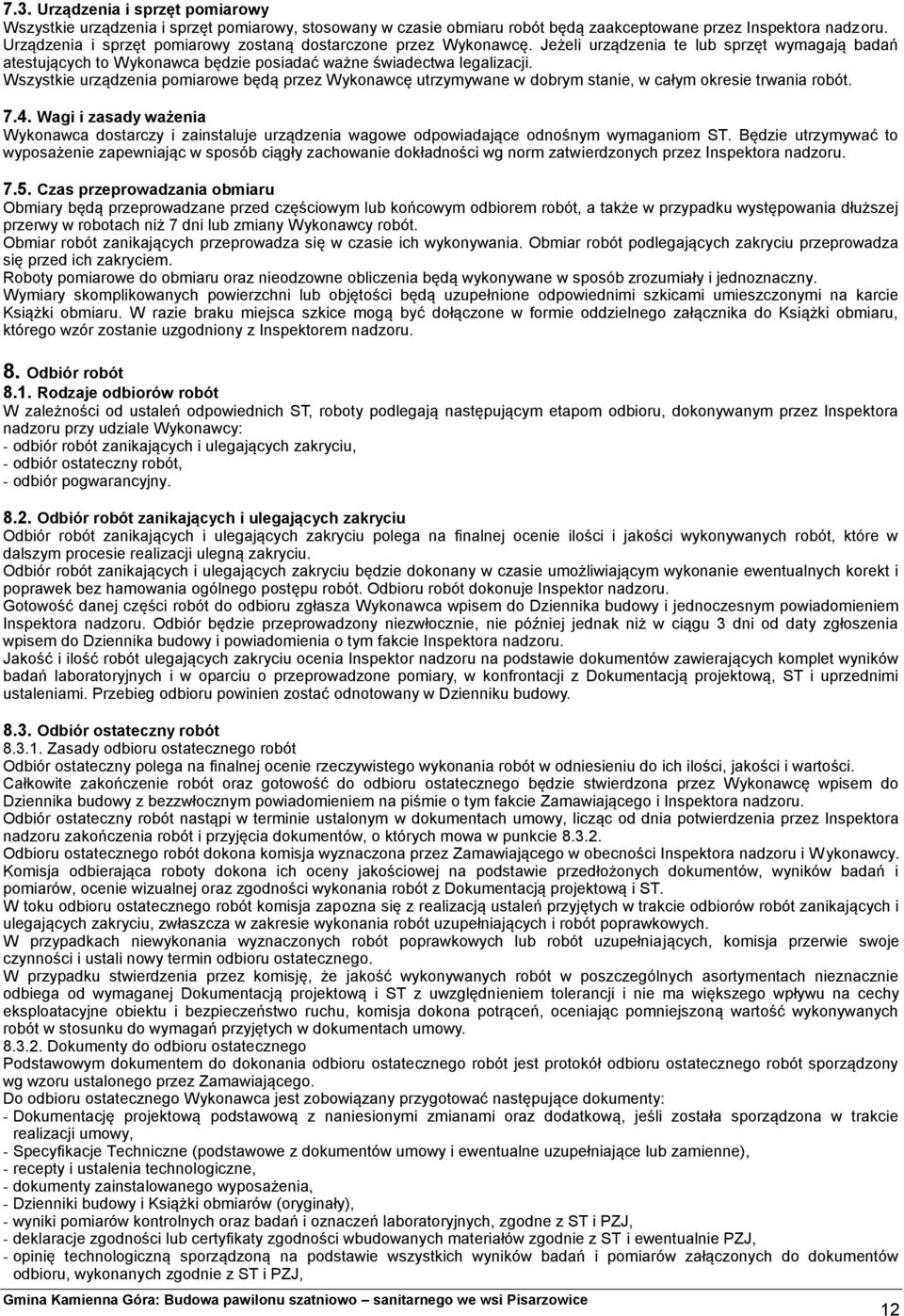 Wszystkie urządzenia pomiarowe będą przez Wykonawcę utrzymywane w dobrym stanie, w całym okresie trwania robót. 7.4.