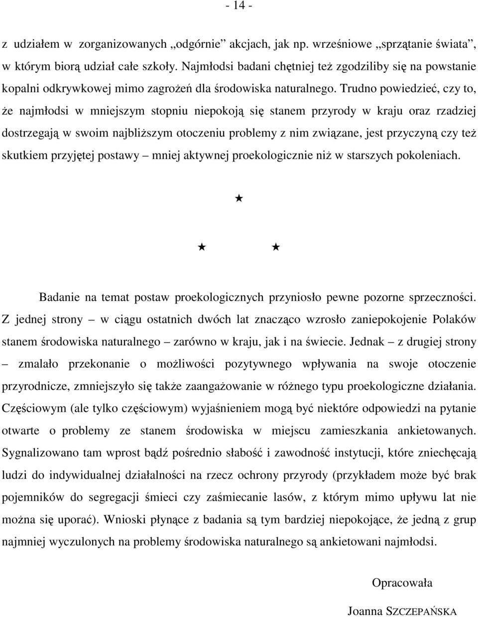 Trudno powiedzieć, czy to, że najmłodsi w mniejszym stopniu niepokoją się stanem przyrody w kraju oraz rzadziej dostrzegają w swoim najbliższym otoczeniu problemy z nim związane, jest przyczyną czy