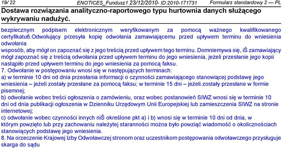 Dommywa się, iŝ zamawiający mógł zapoznać się z treścią odwołania przed upływem terminu do jego wsienia, jeżeli przesła jego kopii nastąpiło przed upływem terminu do jego wsienia za pomocą faksu. 7.