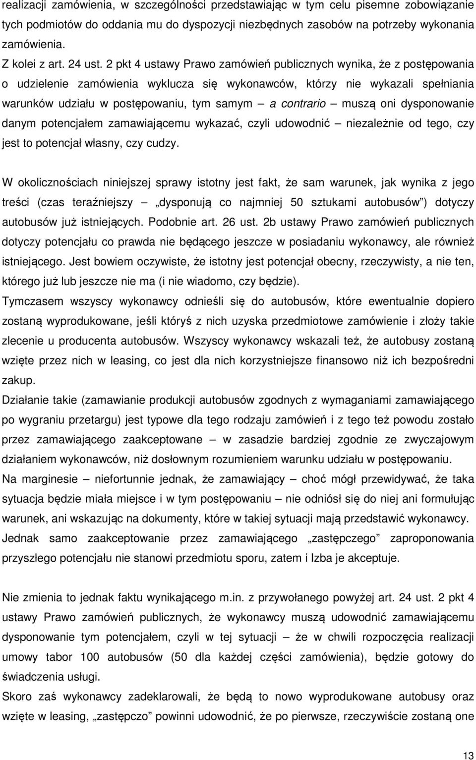 2 pkt 4 ustawy Prawo zamówień publicznych wynika, że z postępowania o udzielenie zamówienia wyklucza się wykonawców, którzy nie wykazali spełniania warunków udziału w postępowaniu, tym samym a