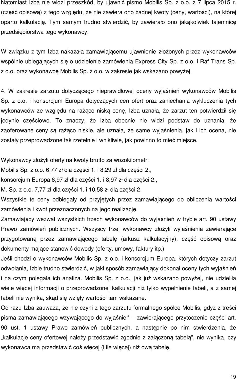 W związku z tym Izba nakazała zamawiającemu ujawnienie złożonych przez wykonawców wspólnie ubiegających się o udzielenie zamówienia Express City Sp. z o.o. i Raf Trans Sp. z o.o. oraz wykonawcę Mobilis Sp.