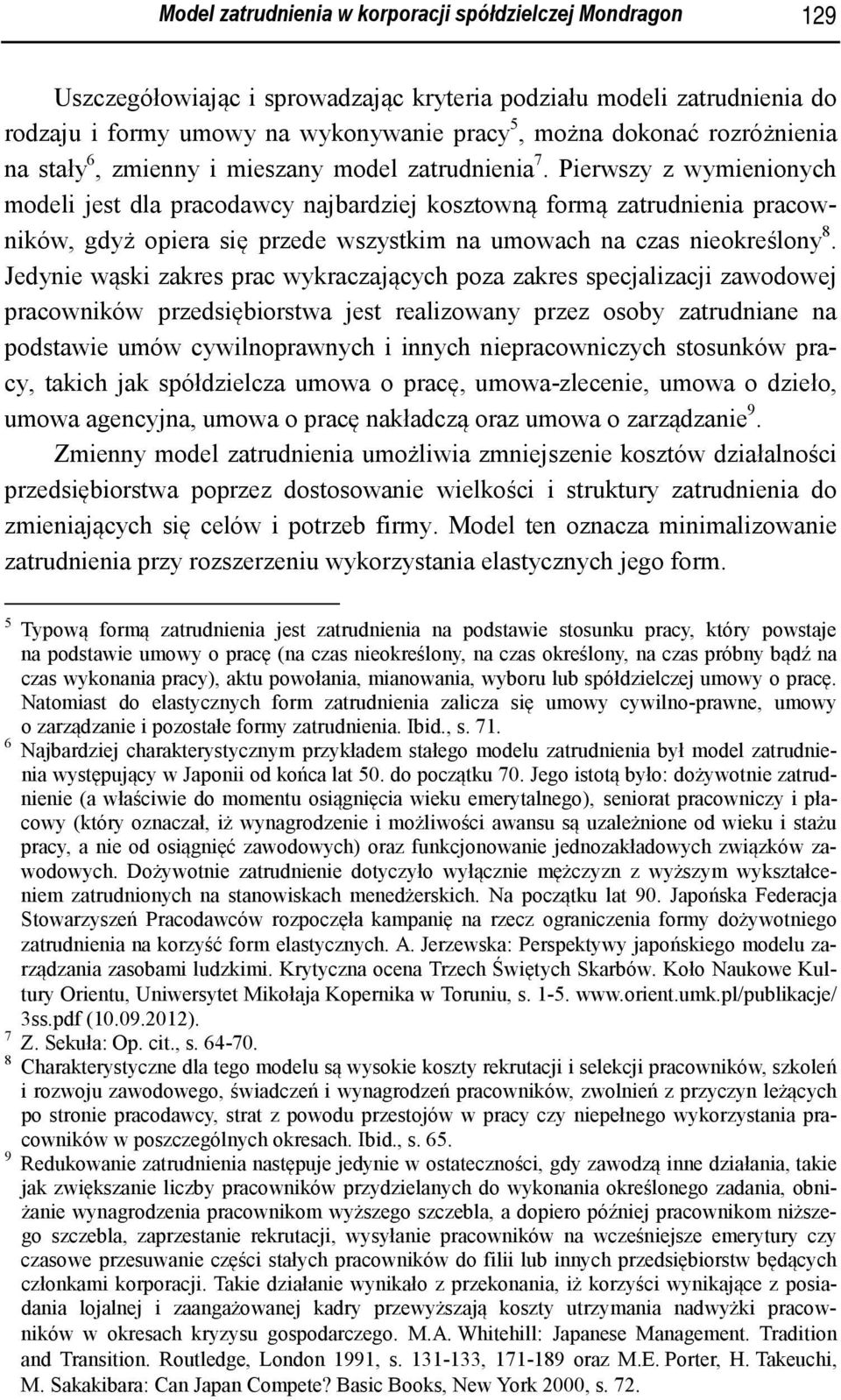 Pierwszy z wymienionych modeli jest dla pracodawcy najbardziej kosztowną formą zatrudnienia pracowników, gdyż opiera się przede wszystkim na umowach na czas nieokreślony 8.