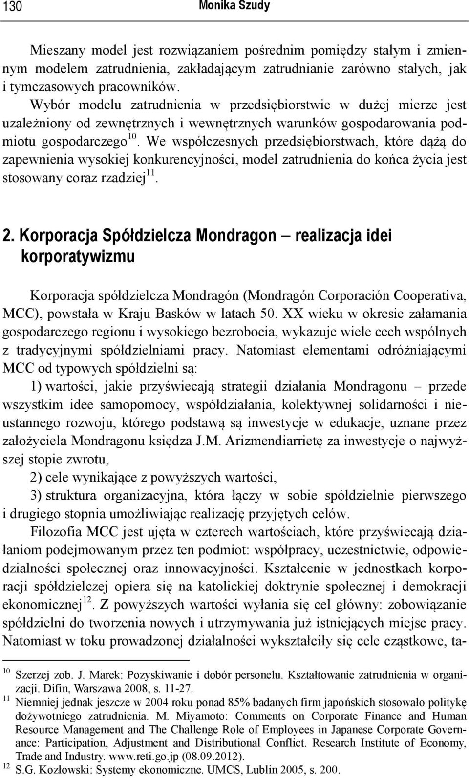 We współczesnych przedsiębiorstwach, które dążą do zapewnienia wysokiej konkurencyjności, model zatrudnienia do końca życia jest stosowany coraz rzadziej 11. 2.