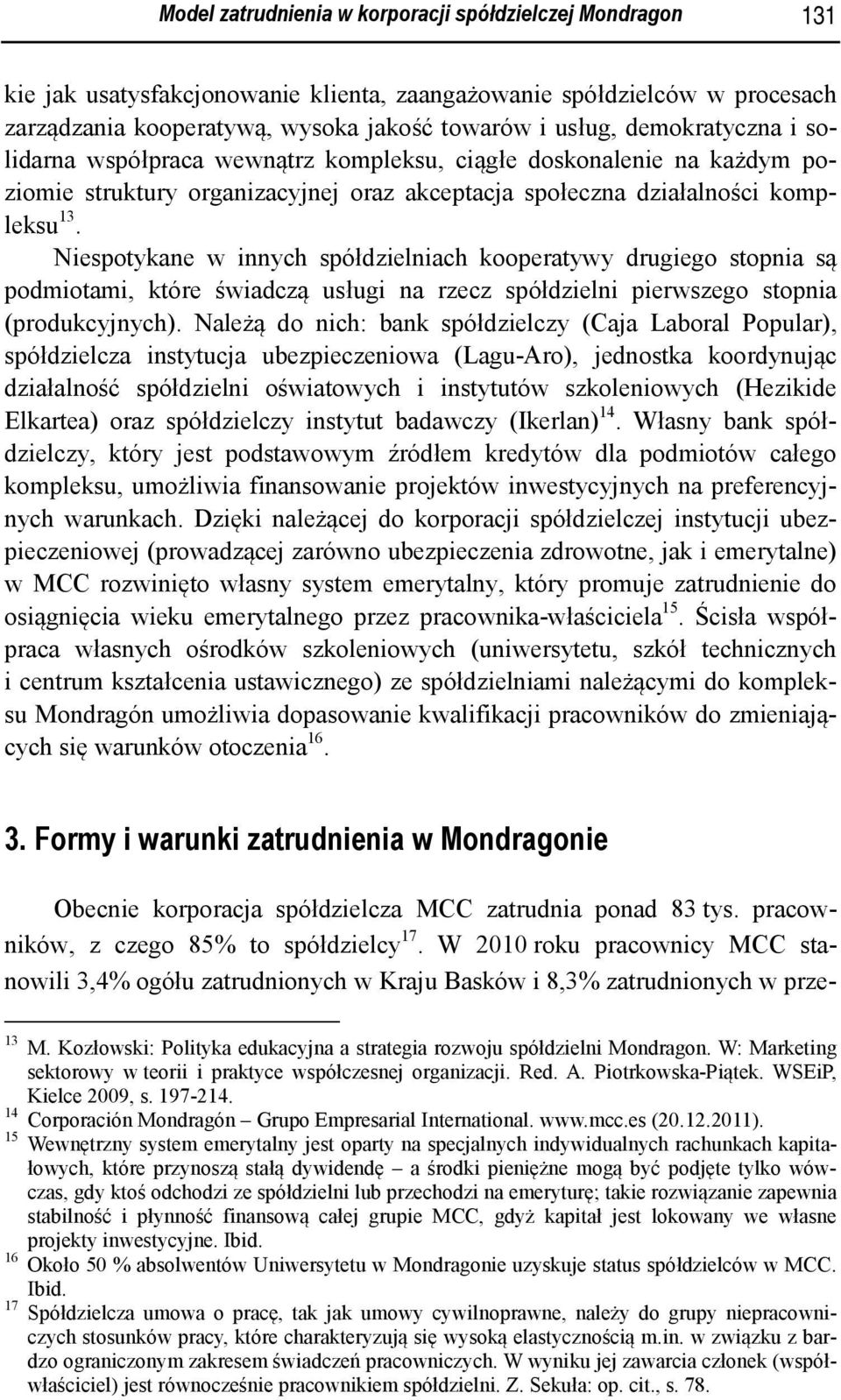 Niespotykane w innych spółdzielniach kooperatywy drugiego stopnia są podmiotami, które świadczą usługi na rzecz spółdzielni pierwszego stopnia (produkcyjnych).