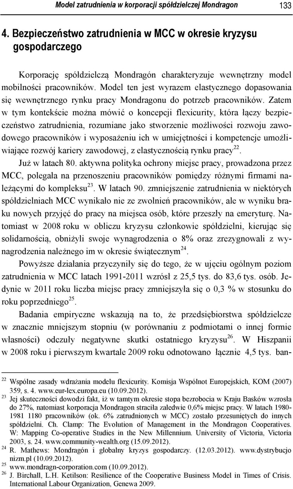 Model ten jest wyrazem elastycznego dopasowania się wewnętrznego rynku pracy Mondragonu do potrzeb pracowników.