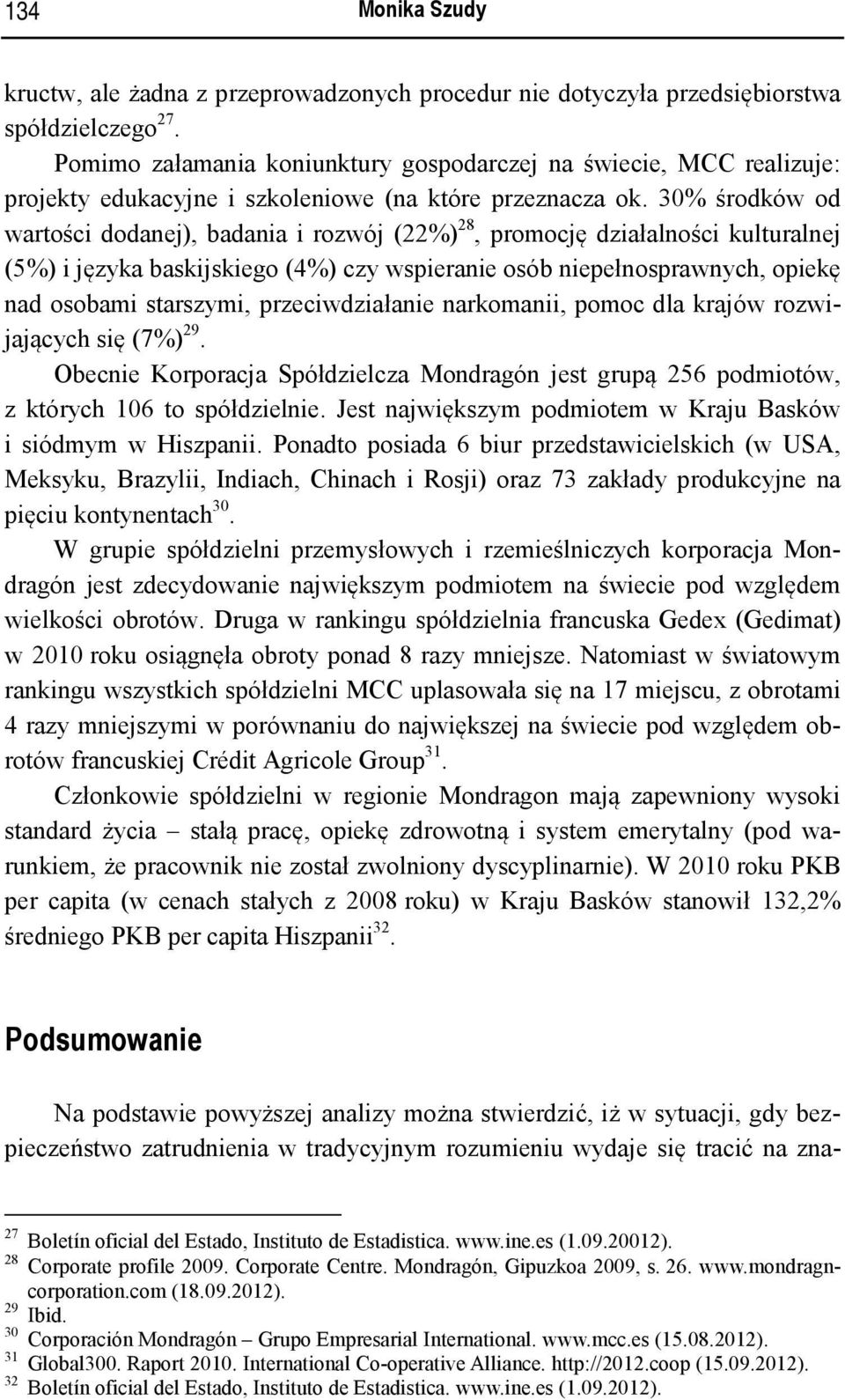 30% środków od wartości dodanej), badania i rozwój (22%) 28, promocję działalności kulturalnej (5%) i języka baskijskiego (4%) czy wspieranie osób niepełnosprawnych, opiekę nad osobami starszymi,