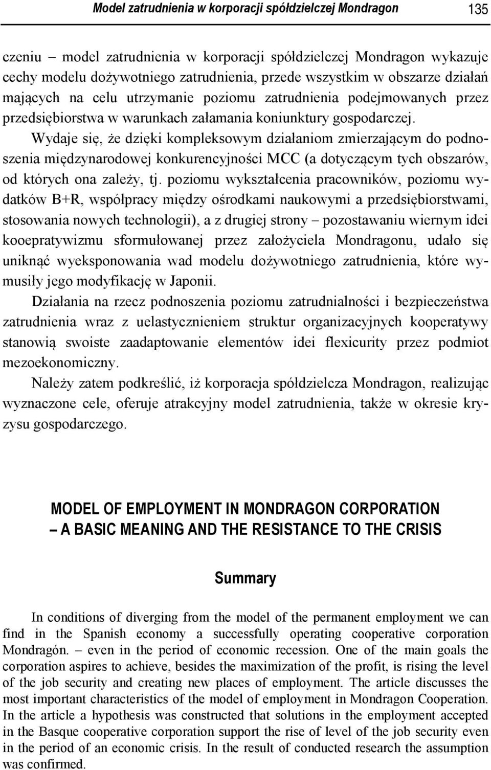 Wydaje się, że dzięki kompleksowym działaniom zmierzającym do podnoszenia międzynarodowej konkurencyjności MCC (a dotyczącym tych obszarów, od których ona zależy, tj.