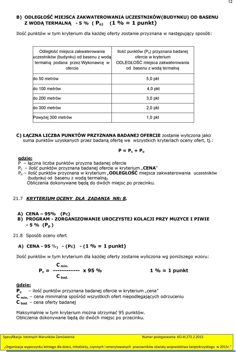 Ilość punktów (P o) przyznana badanej ofercie w kryterium ODLEGŁOŚĆ miejsca zakwaterowania od basenu z wodą termalną 5,0 pkt 4,0 pkt 3,0 pkt 2,0 pkt 1,0 pkt C) ŁĄCZNA LICZBA PUNKTÓW PRZYZNANA BADANEJ