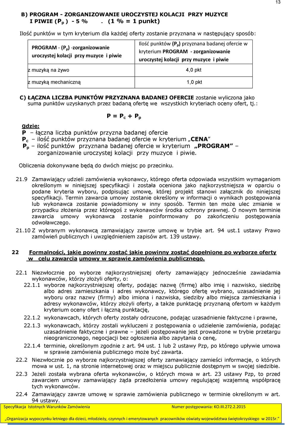 żywo z muzyką mechaniczną 4,0 pkt 1,0 pkt C) ŁĄCZNA LICZBA PUNKTÓW PRZYZNANA BADANEJ OFERCIE zostanie wyliczona jako suma punktów uzyskanych przez badaną ofertę we wszystkich kryteriach oceny ofert,