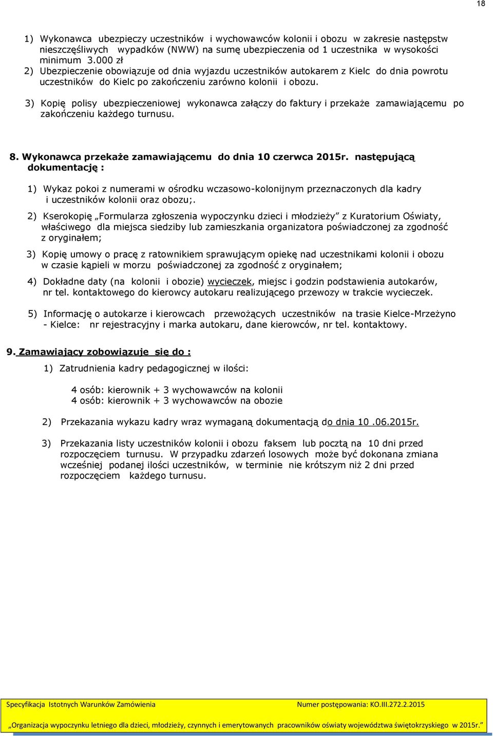 3) Kopię polisy ubezpieczeniowej wykonawca załączy do faktury i przekaże zamawiającemu po zakończeniu każdego turnusu. 8. Wykonawca przekaże zamawiającemu do dnia 10 czerwca 2015r.