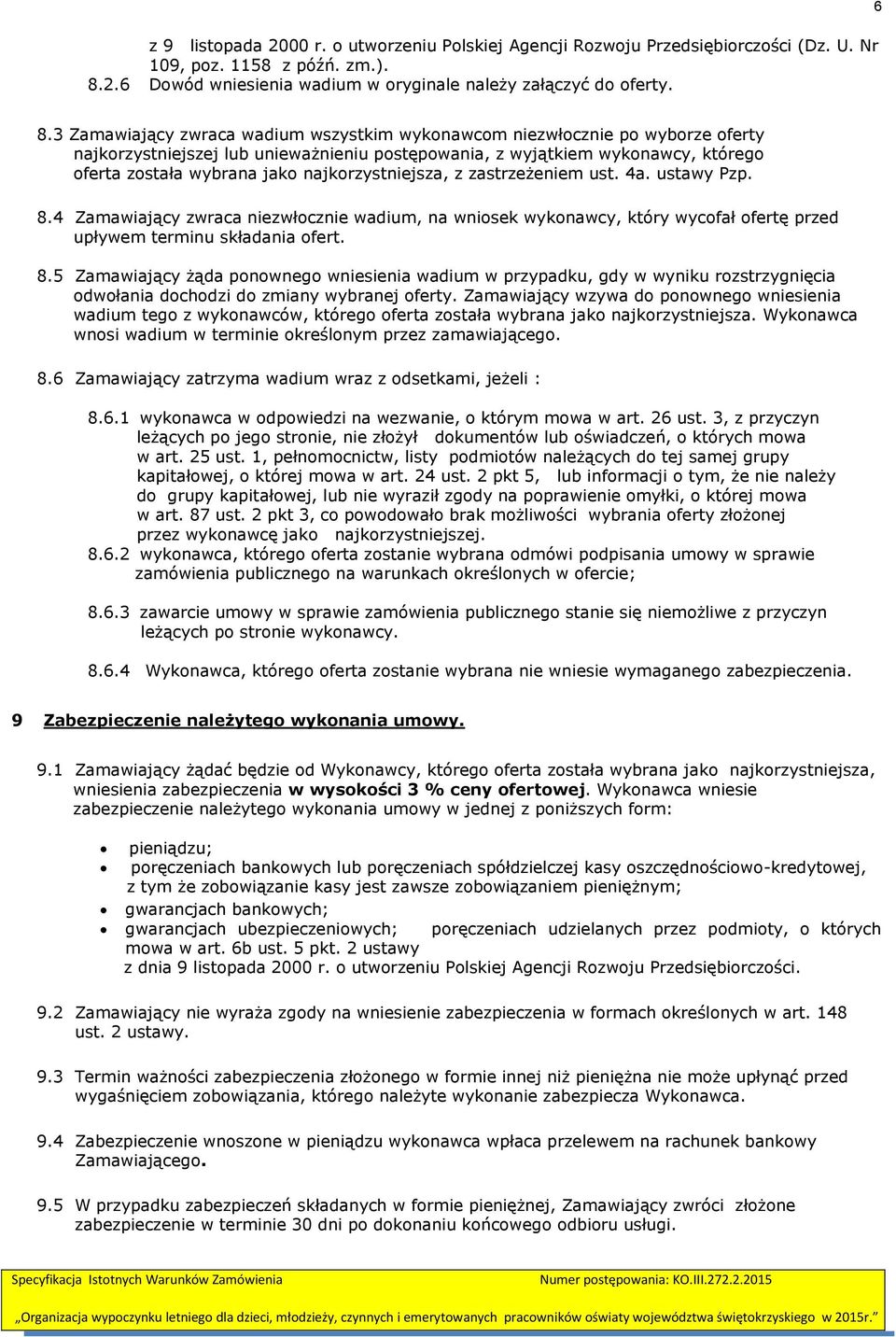 najkorzystniejsza, z zastrzeżeniem ust. 4a. ustawy Pzp. 8.4 Zamawiający zwraca niezwłocznie wadium, na wniosek wykonawcy, który wycofał ofertę przed upływem terminu składania ofert. 8.5 Zamawiający żąda ponownego wniesienia wadium w przypadku, gdy w wyniku rozstrzygnięcia odwołania dochodzi do zmiany wybranej oferty.