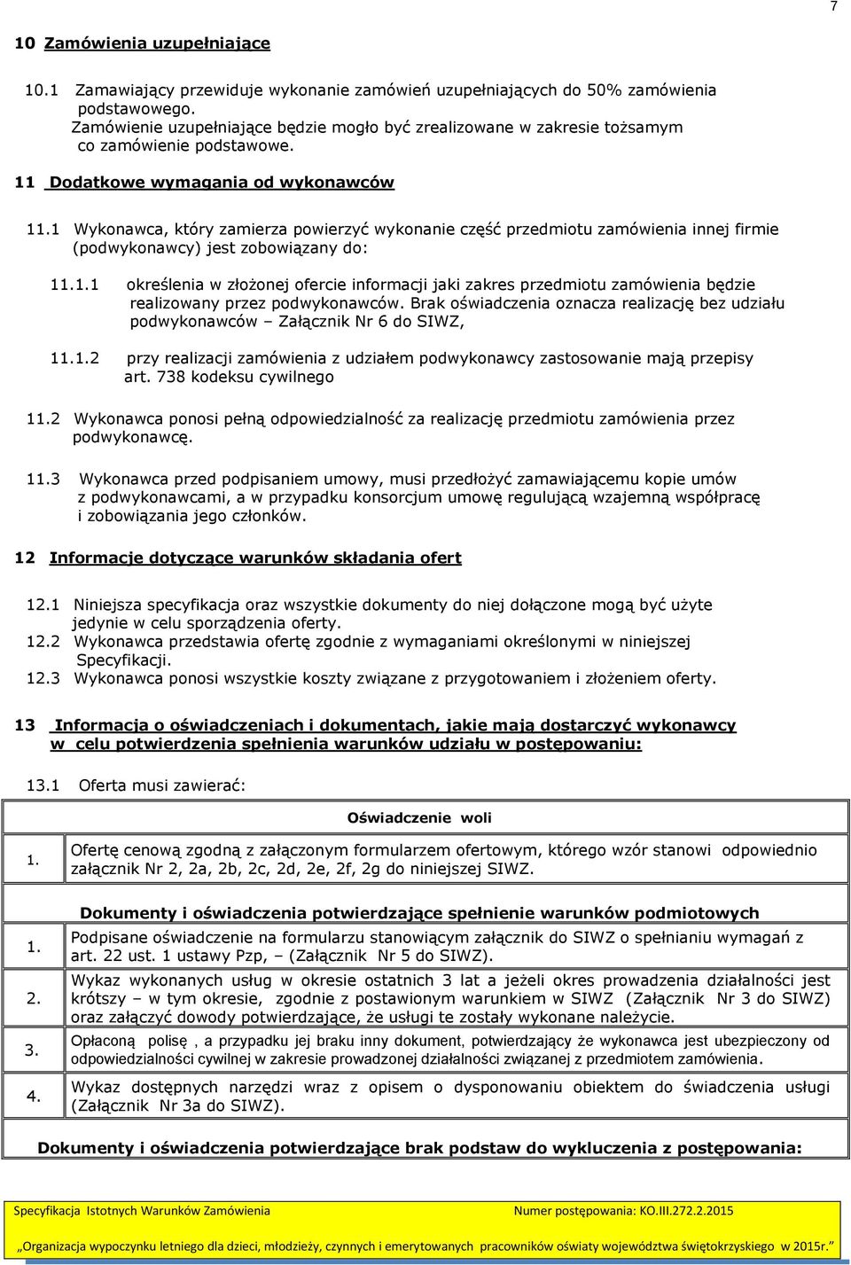 1 Wykonawca, który zamierza powierzyć wykonanie część przedmiotu zamówienia innej firmie (podwykonawcy) jest zobowiązany do: 11.1.1 określenia w złożonej ofercie informacji jaki zakres przedmiotu zamówienia będzie realizowany przez podwykonawców.