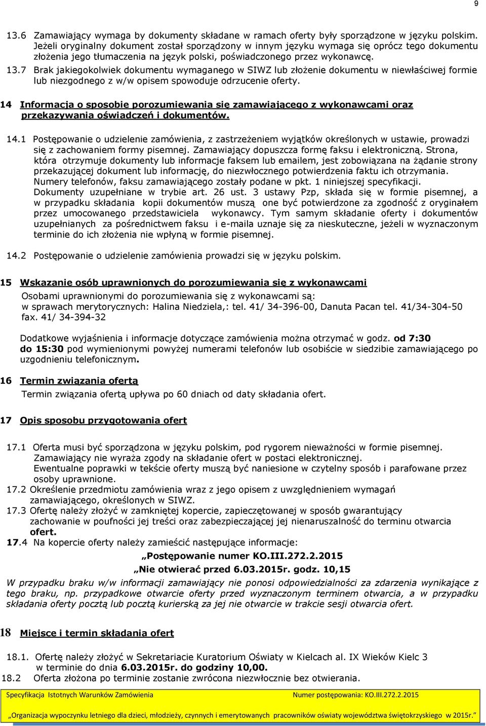 7 Brak jakiegokolwiek dokumentu wymaganego w SIWZ lub złożenie dokumentu w niewłaściwej formie lub niezgodnego z w/w opisem spowoduje odrzucenie oferty.