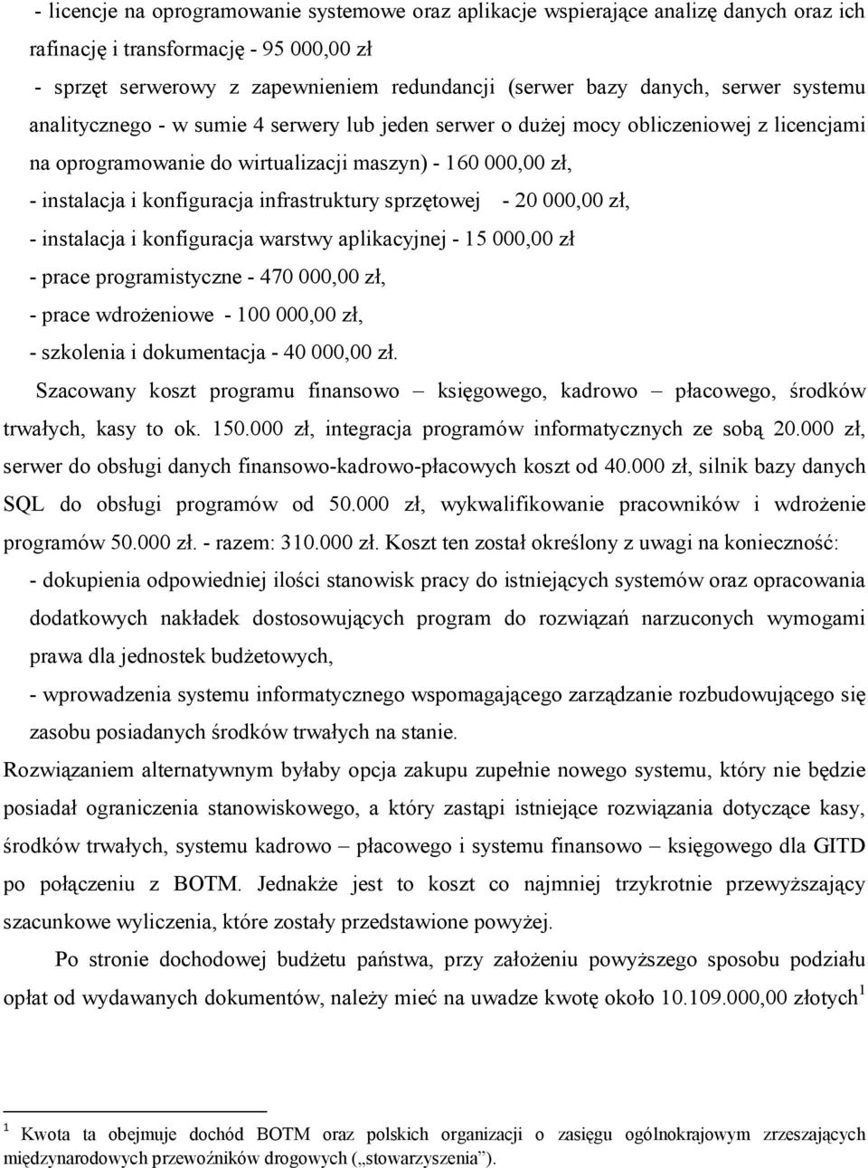 infrastruktury sprzętowej - 20 000,00 zł, - instalacja i konfiguracja warstwy aplikacyjnej - 15 000,00 zł - prace programistyczne - 470 000,00 zł, - prace wdrożeniowe - 100 000,00 zł, - szkolenia i