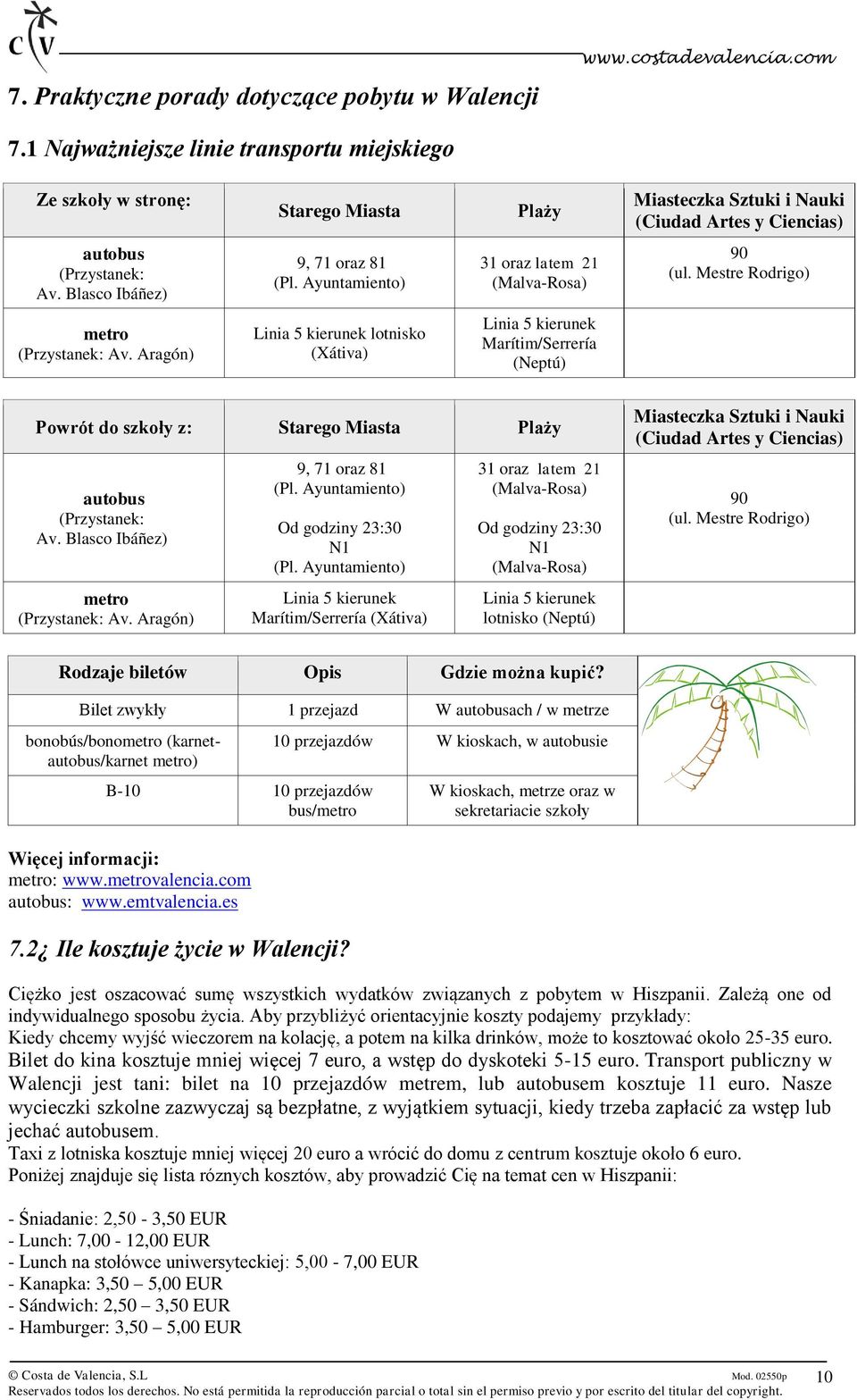 Ayuntamiento) 31 oraz latem 21 (Malva-Rosa) 90 (ul. Mestre Rodrigo) metro (Przystanek: Av.