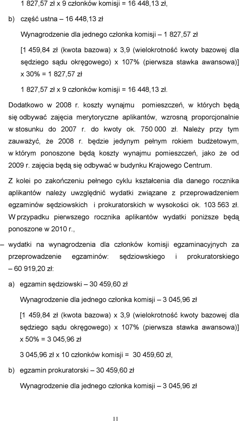 koszty wynajmu pomieszczeń, w których będą się odbywać zajęcia merytoryczne aplikantów, wzrosną proporcjonalnie w stosunku do 2007 r. do kwoty ok. 750 000 zł. Należy przy tym zauważyć, że 2008 r.