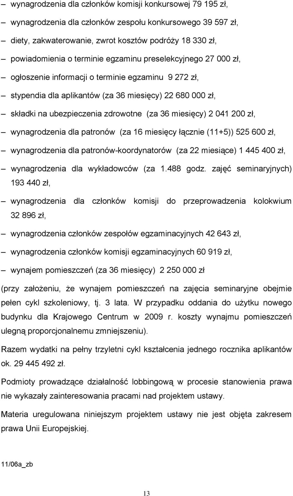 041 200 zł, wynagrodzenia dla patronów (za 16 miesięcy łącznie (11+5)) 525 600 zł, wynagrodzenia dla patronów-koordynatorów (za 22 miesiące) 1 445 400 zł, wynagrodzenia dla wykładowców (za 1.488 godz.