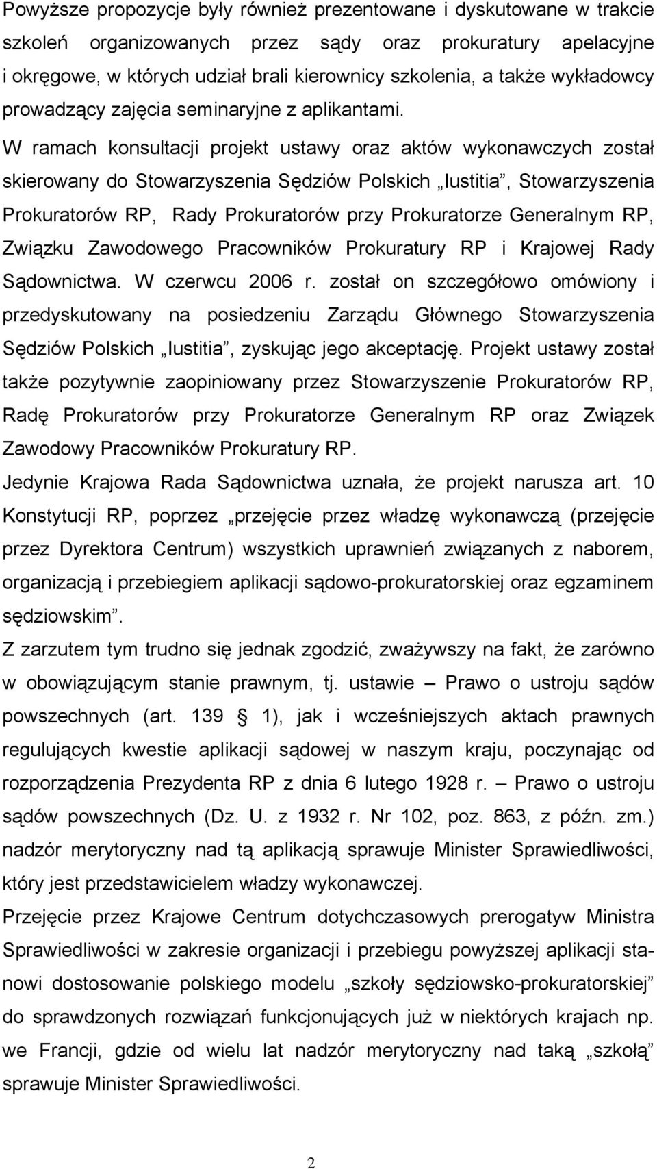 W ramach konsultacji projekt ustawy oraz aktów wykonawczych został skierowany do Stowarzyszenia Sędziów Polskich Iustitia, Stowarzyszenia Prokuratorów RP, Rady Prokuratorów przy Prokuratorze