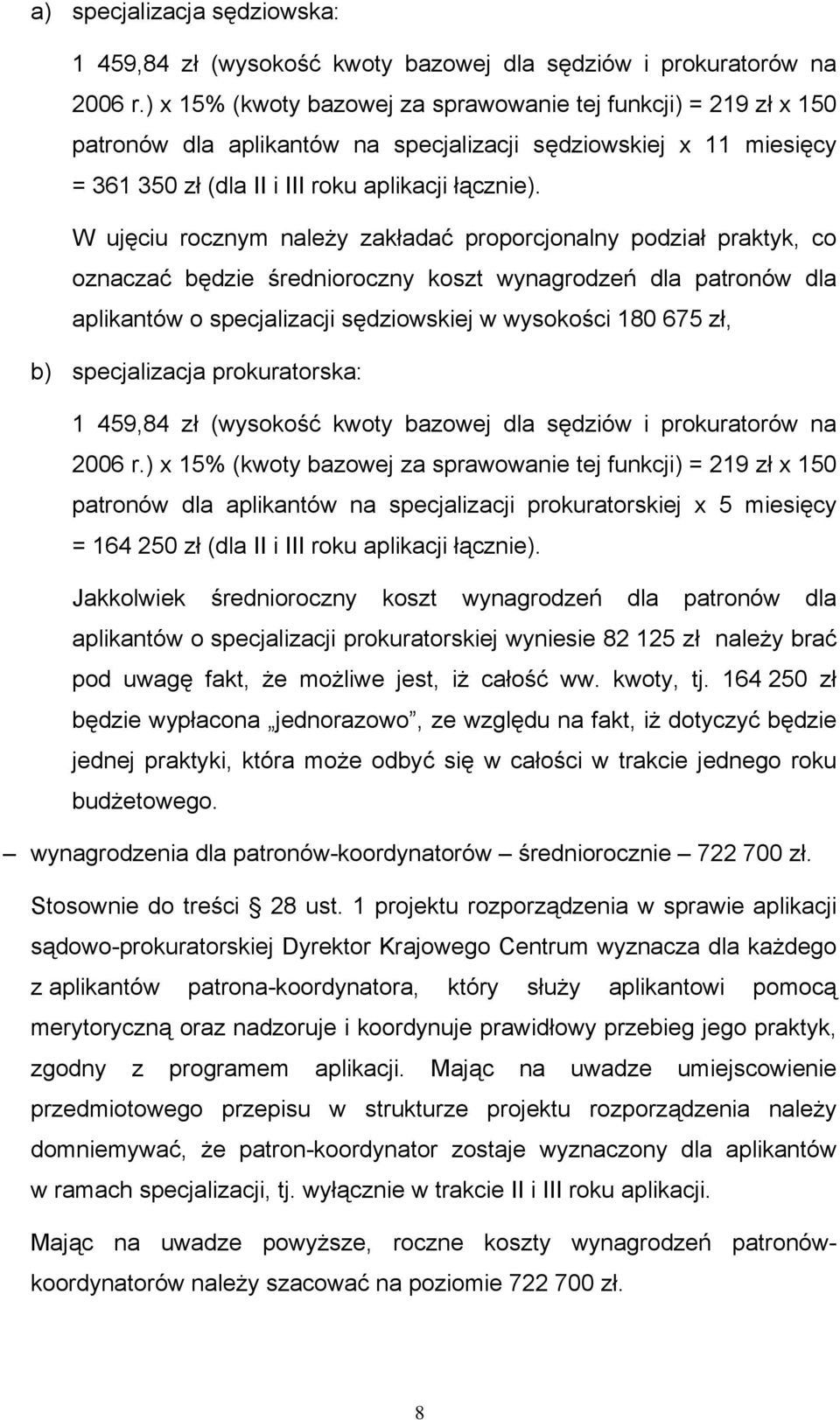 W ujęciu rocznym należy zakładać proporcjonalny podział praktyk, co oznaczać będzie średnioroczny koszt wynagrodzeń dla patronów dla aplikantów o specjalizacji sędziowskiej w wysokości 180 675 zł, b)