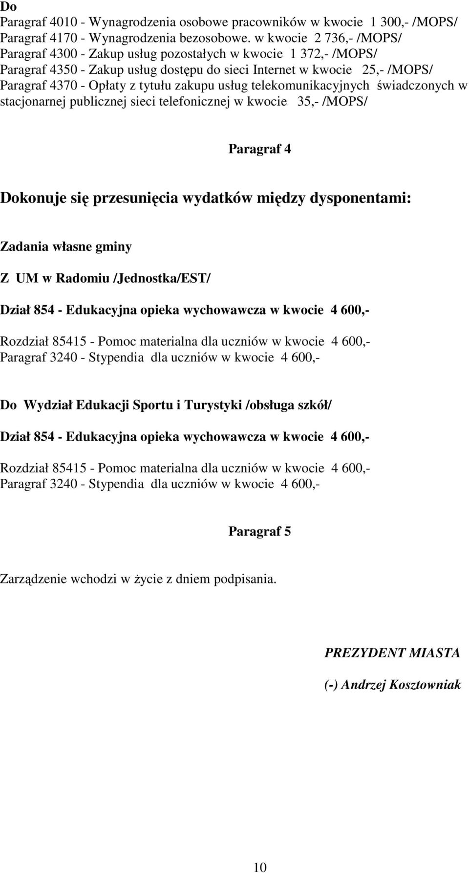 usług telekomunikacyjnych świadczonych w stacjonarnej publicznej sieci telefonicznej w kwocie 35,- /MOPS/ Paragraf 4 konuje się przesunięcia wydatków między dysponentami: adania własne gminy UM w