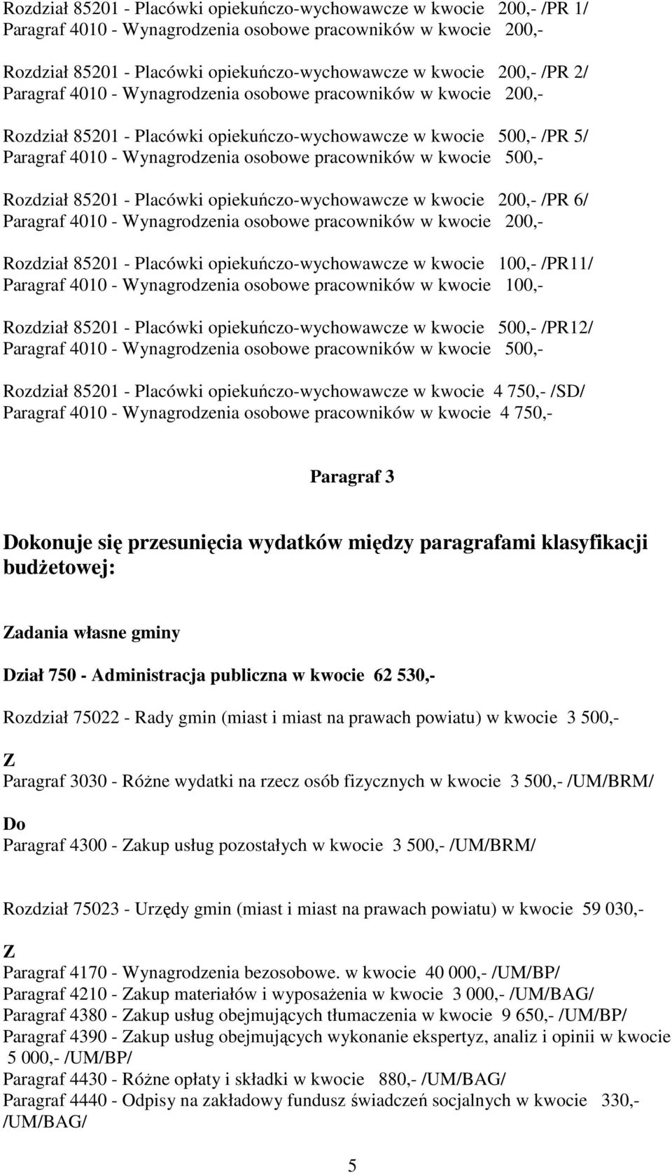 kwocie 500,- Rozdział 85201 - Placówki opiekuńczo-wychowawcze w kwocie 200,- /PR 6/ Paragraf 4010 - Wynagrodzenia osobowe pracowników w kwocie 200,- Rozdział 85201 - Placówki opiekuńczo-wychowawcze w