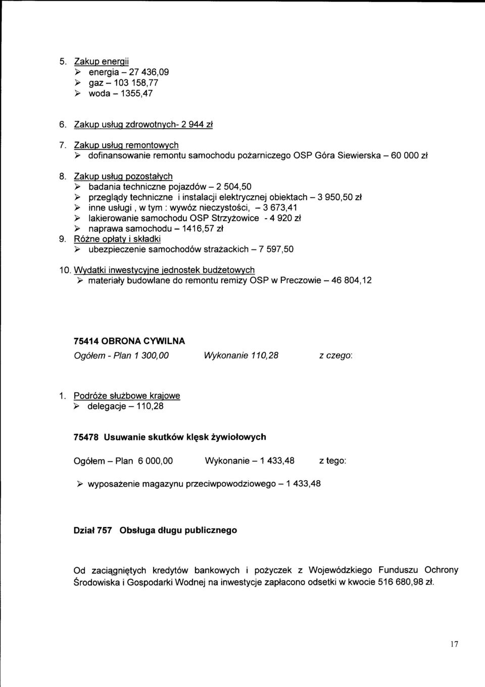 Zakup ustug pozostatych > badania techniczne pojazdow - 2 504,50 > przegla_dy techniczne i instalacji elektrycznej obiektach - 3 950,50 zt > inne ustugi, w tym : wywoz nieczystosci, - 3 673,41 >