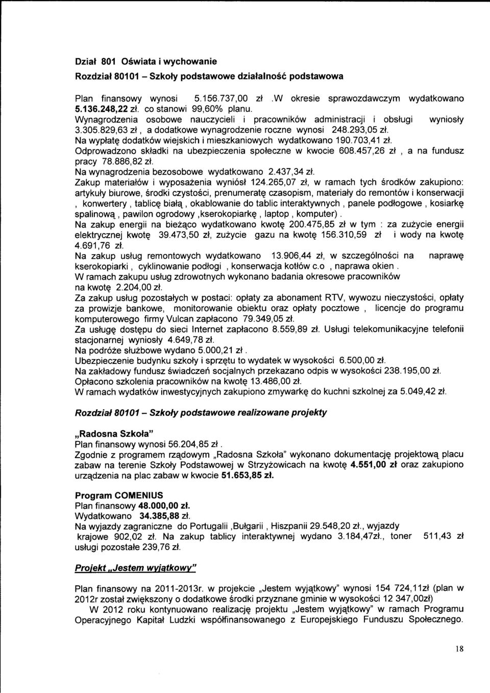 dodatkow wiejskich i mieszkaniowych wydatkowano 190.703,41 zt. Odprowadzono sktadki na ubezpieczenia spoteczne w kwocie 608.457,26 zt, a na fundusz pracy 78.886,82 zt.