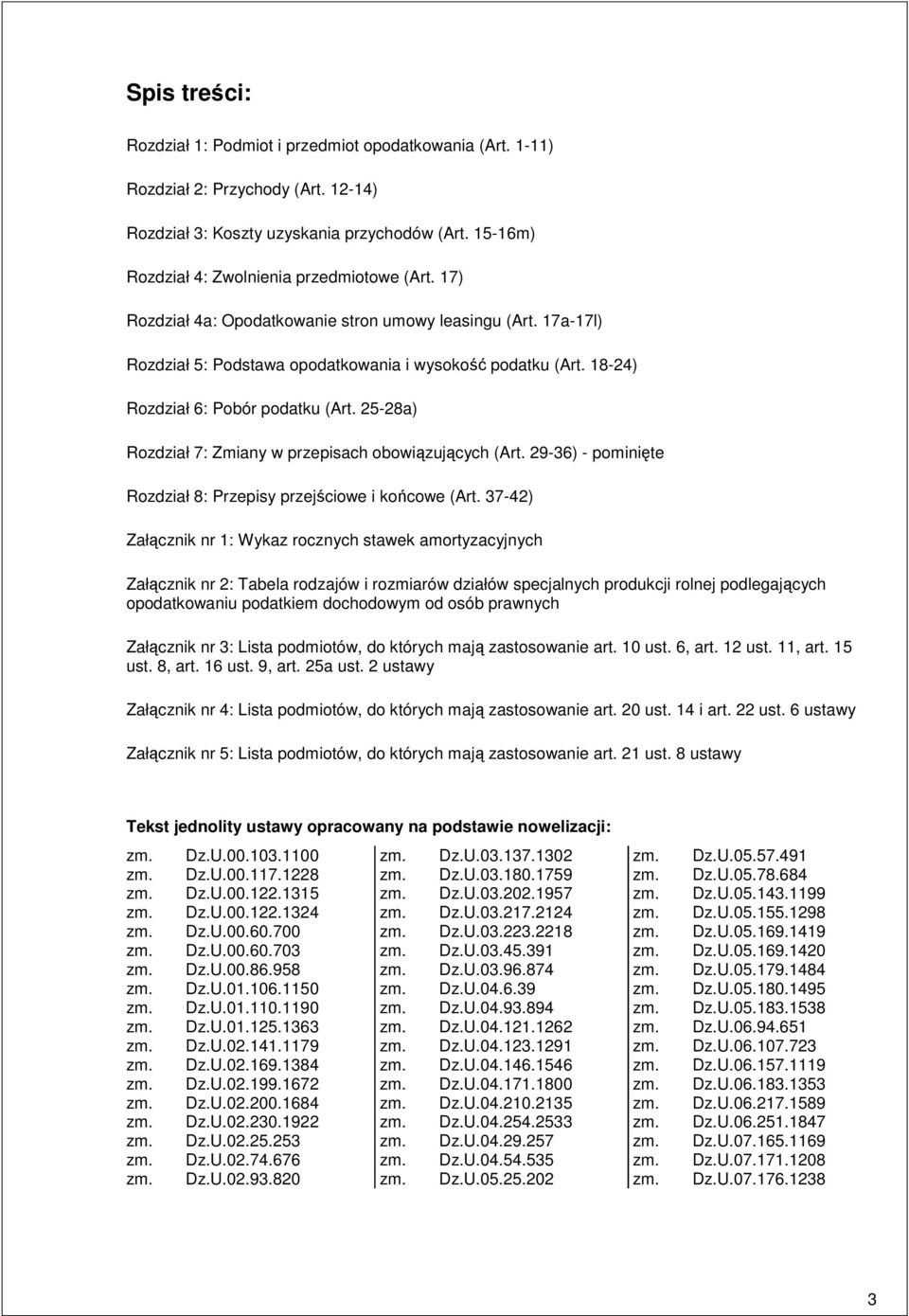 18-24) Rozdział 6: Pobór podatku (Art. 25-28a) Rozdział 7: Zmiany w przepisach obowiązujących (Art. 29-36) - pominięte Rozdział 8: Przepisy przejściowe i końcowe (Art.