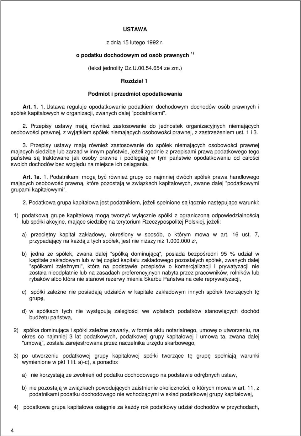 3. Przepisy ustawy mają równieŝ zastosowanie do spółek niemających osobowości prawnej mających siedzibę lub zarząd w innym państwie, jeŝeli zgodnie z przepisami prawa podatkowego tego państwa są