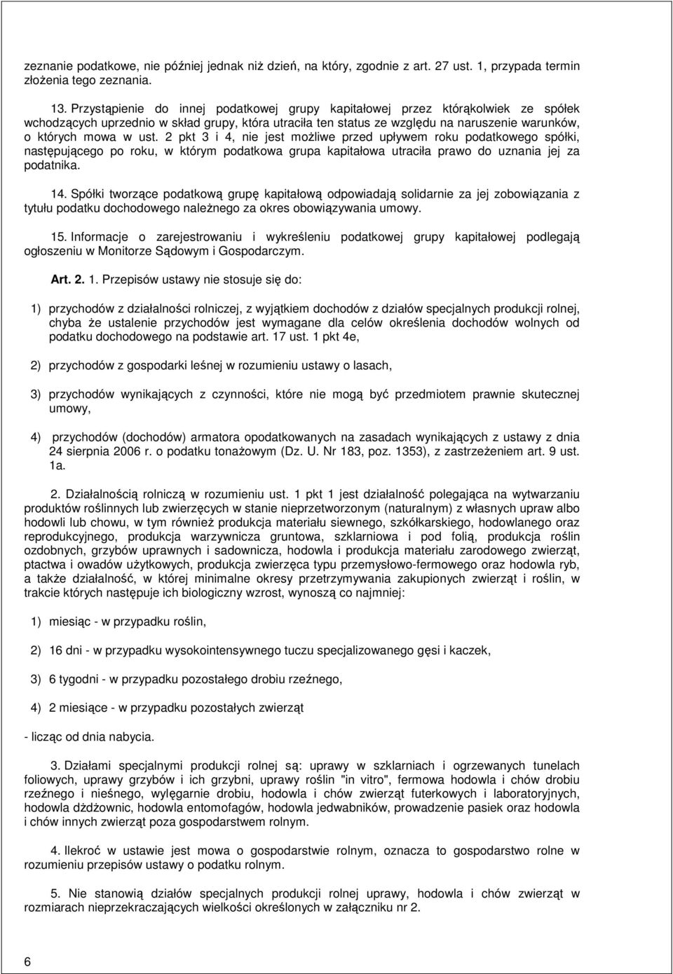 2 pkt 3 i 4, nie jest moŝliwe przed upływem roku podatkowego spółki, następującego po roku, w którym podatkowa grupa kapitałowa utraciła prawo do uznania jej za podatnika. 14.