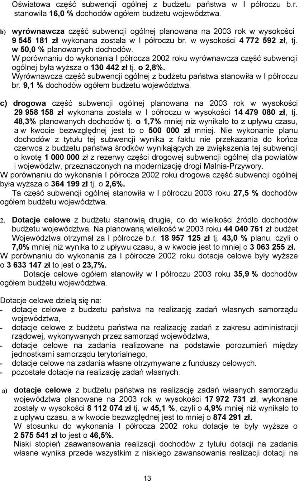 W porównaniu do wykonania I półrocza 2002 roku wyrównawcza część subwencji ogólnej była wyższa o 130 442 zł tj. o 2,8%. Wyrównawcza część subwencji ogólnej z budżetu państwa stanowiła w I półroczu br.