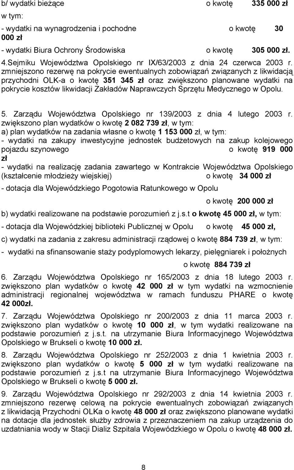 zmniejszono rezerwę na pokrycie ewentualnych zobowiązań związanych z likwidacją przychodni OLK-a o kwotę 351 345 zł oraz zwiększono planowane wydatki na pokrycie kosztów likwidacji Zakładów