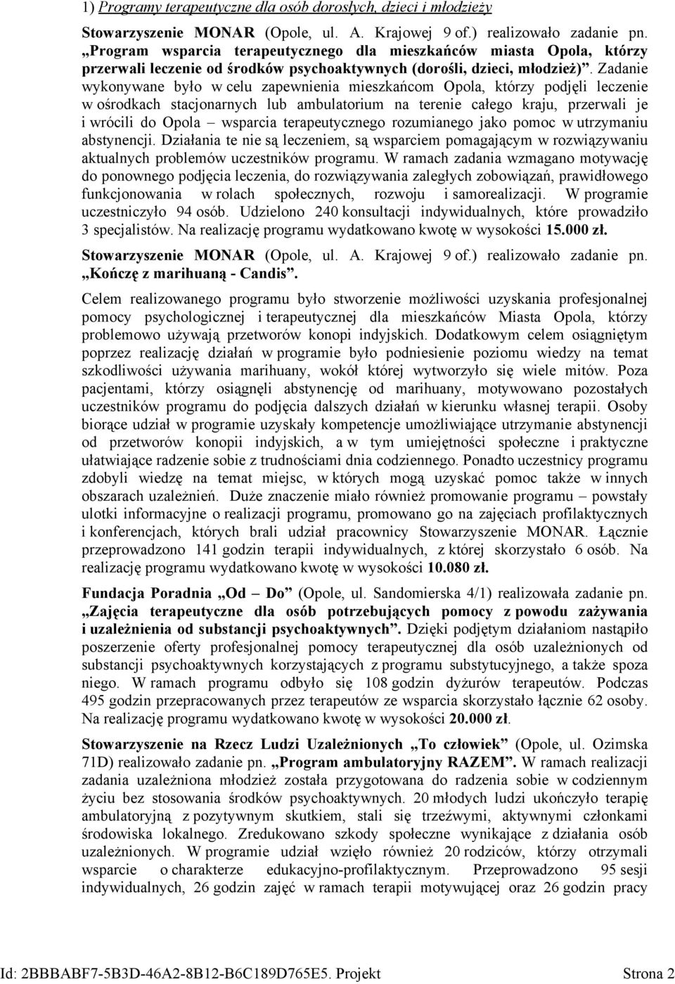 Zadanie wykonywane było w celu zapewnienia mieszkańcom Opola, którzy podjęli leczenie w ośrodkach stacjonarnych lub ambulatorium na terenie całego kraju, przerwali je i wrócili do Opola wsparcia