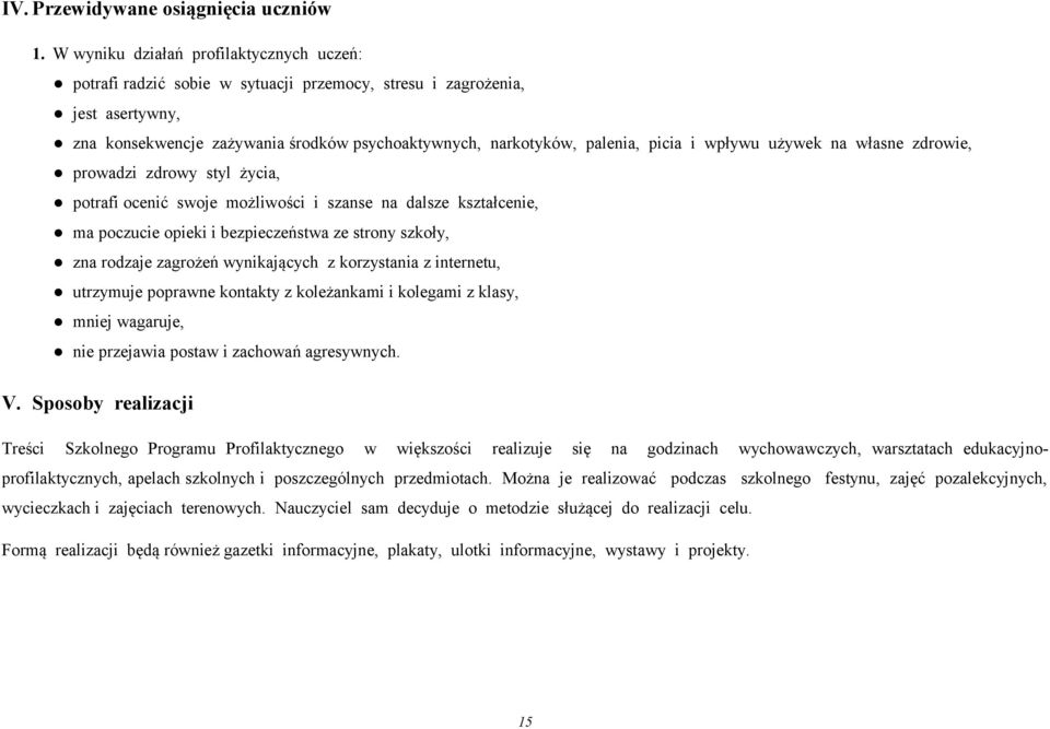 i wpływu używek na własne zdrowie, prowadzi zdrowy styl życia, potrafi ocenić swoje możliwości i szanse na dalsze kształcenie, ma poczucie opieki i bezpieczeństwa ze strony szkoły, zna rodzaje