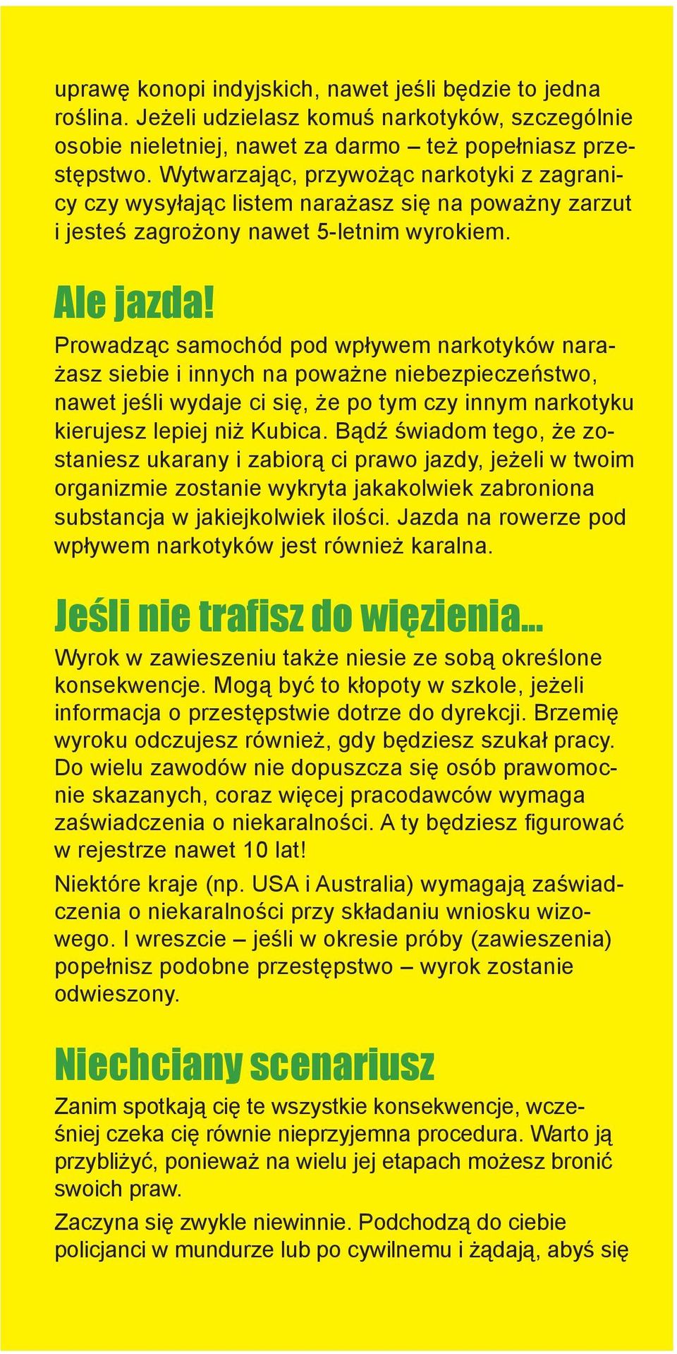 Prowadząc samochód pod wpływem narkotyków narażasz siebie i innych na poważne niebezpieczeństwo, nawet jeśli wydaje ci się, że po tym czy innym narkotyku kierujesz lepiej niż Kubica.