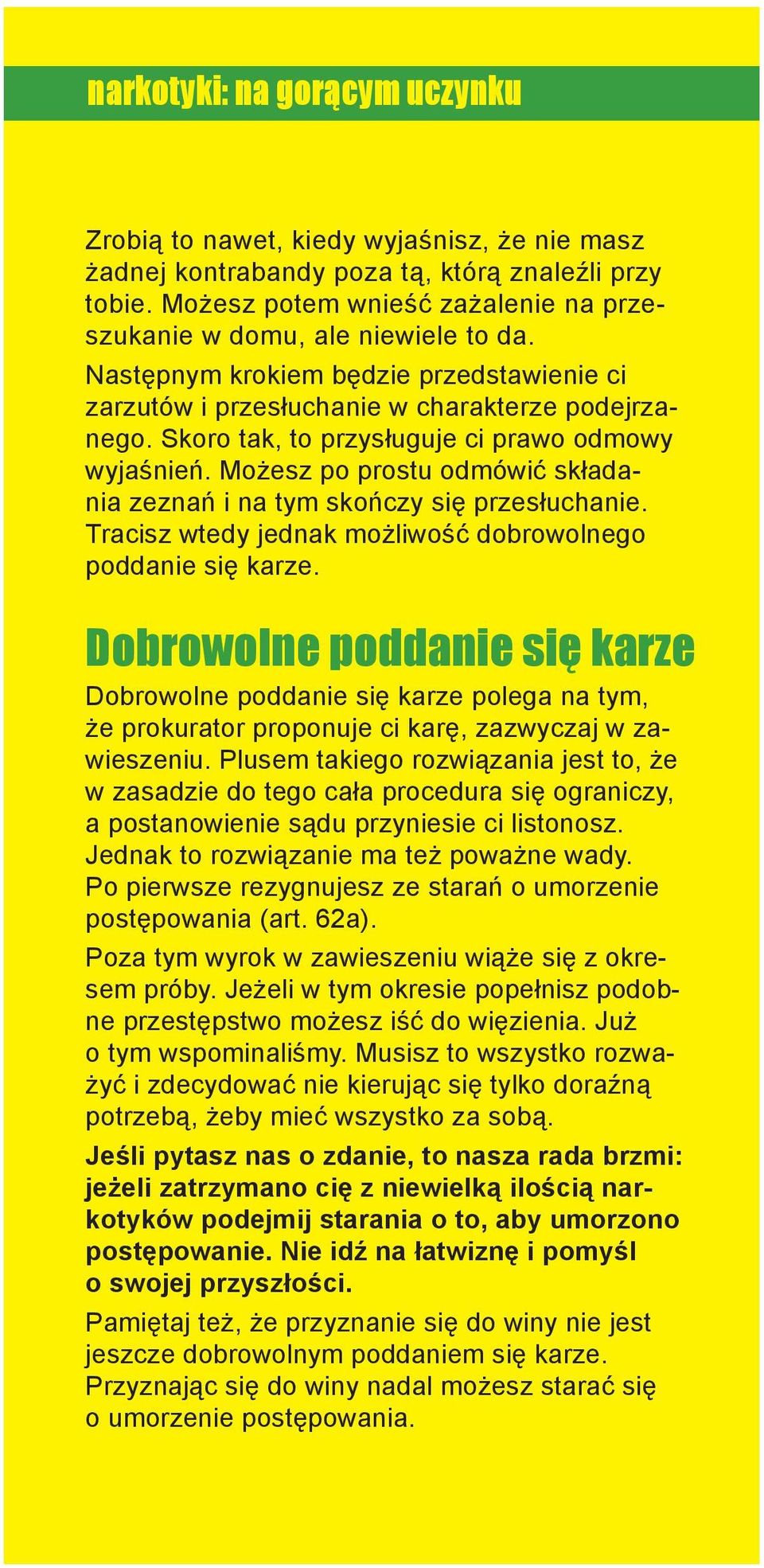 Skoro tak, to przysługuje ci prawo odmowy wyjaśnień. Możesz po prostu odmówić składania zeznań i na tym skończy się przesłuchanie. Tracisz wtedy jednak możliwość dobrowolnego poddanie się karze.