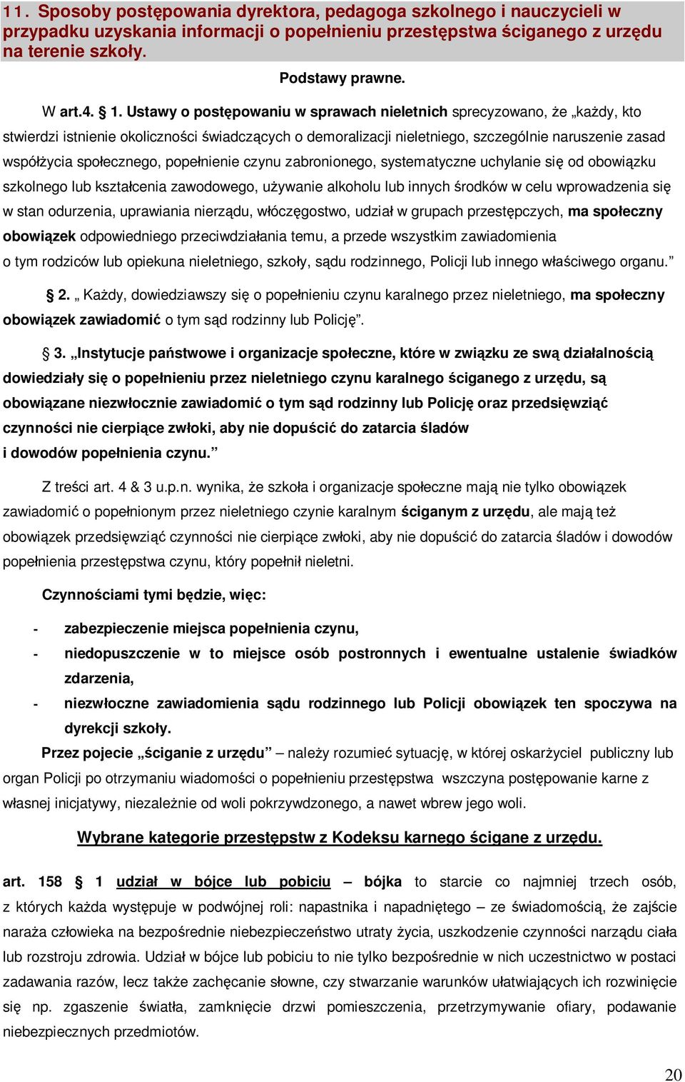 popełnienie czynu zabronionego, systematyczne uchylanie się od obowiązku szkolnego lub kształcenia zawodowego, używanie alkoholu lub innych środków w celu wprowadzenia się w stan odurzenia,