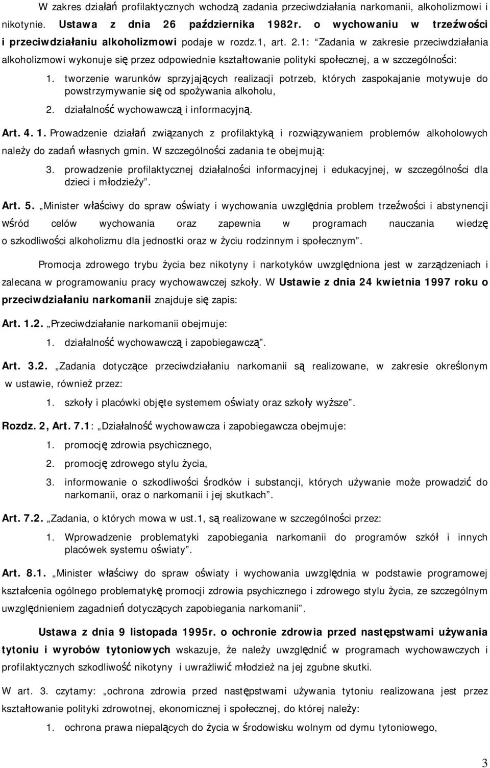 1: Zadania w zakresie przeciwdziałania alkoholizmowi wykonuje się przez odpowiednie kształtowanie polityki społecznej, a w szczególności: 1.