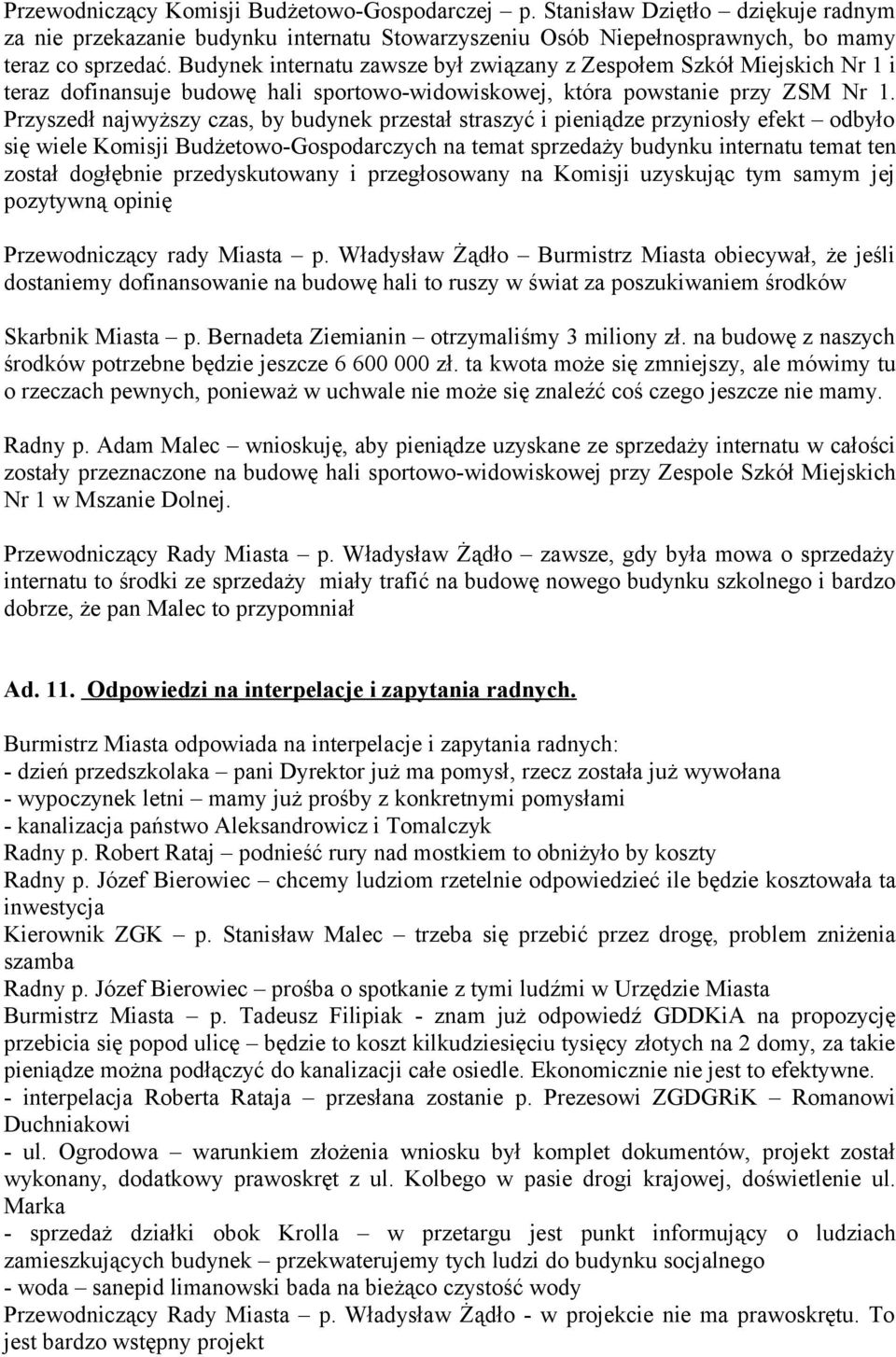 Przyszedł najwyższy czas, by budynek przestał straszyć i pieniądze przyniosły efekt odbyło się wiele Komisji Budżetowo-Gospodarczych na temat sprzedaży budynku internatu temat ten został dogłębnie