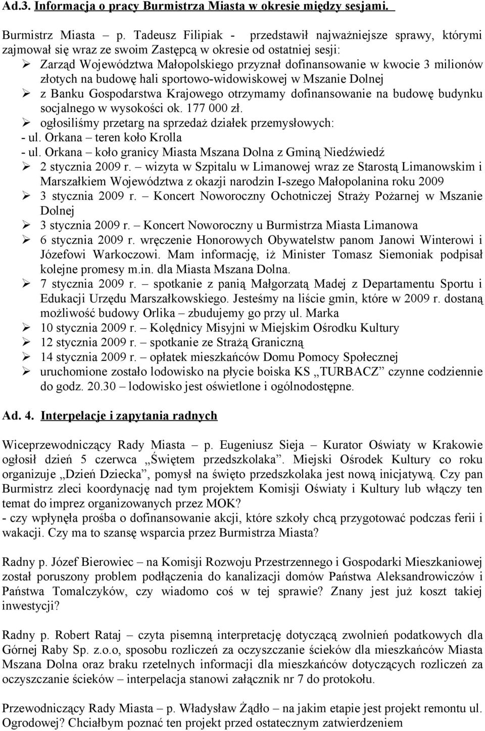 milionów złotych na budowę hali sportowo-widowiskowej w Mszanie Dolnej z Banku Gospodarstwa Krajowego otrzymamy dofinansowanie na budowę budynku socjalnego w wysokości ok. 177 000 zł.