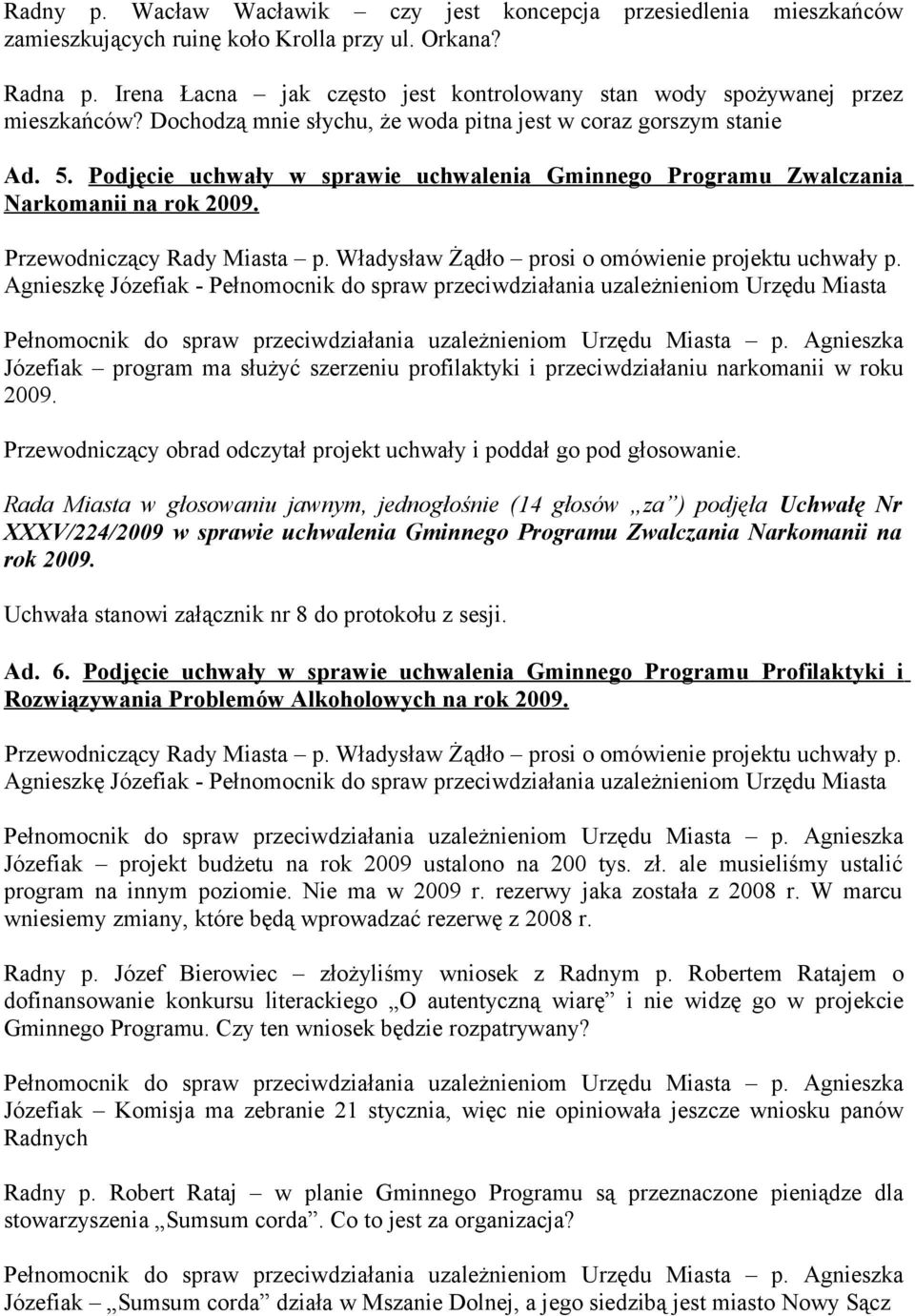 Podjęcie uchwały w sprawie uchwalenia Gminnego Programu Zwalczania Narkomanii na rok 2009. Przewodniczący Rady Miasta p. Władysław Żądło prosi o omówienie projektu uchwały p.