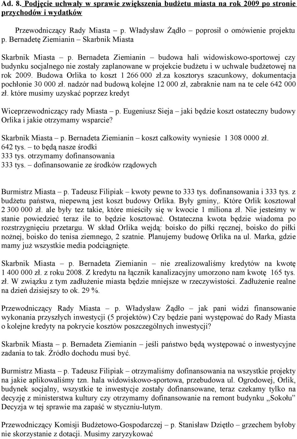 Bernadeta Ziemianin budowa hali widowiskowo-sportowej czy budynku socjalnego nie zostały zaplanowane w projekcie budżetu i w uchwale budżetowej na rok 2009. Budowa Orlika to koszt 1 266 000 zł.