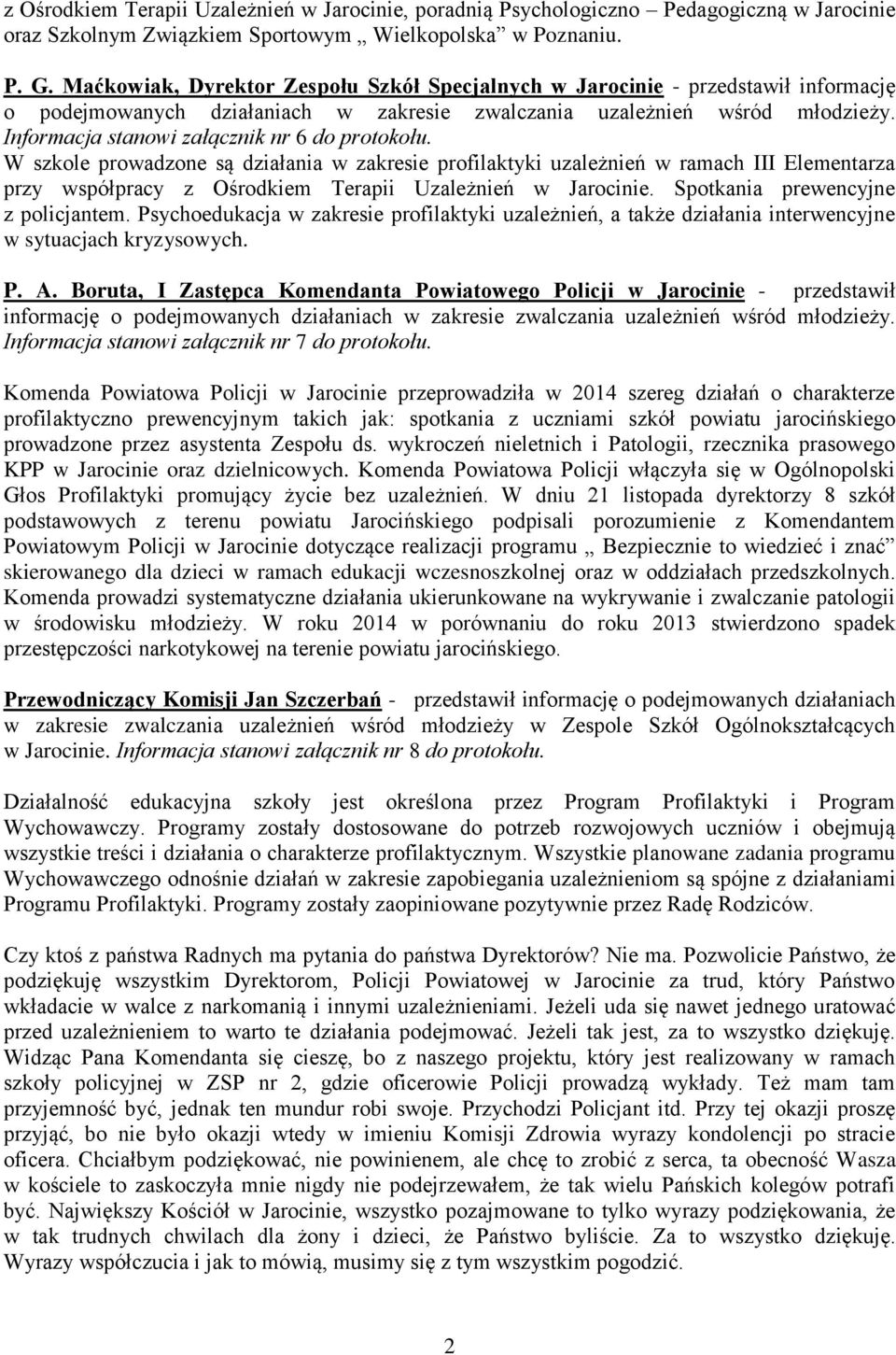 Informacja stanowi załącznik nr 6 do protokołu. W szkole prowadzone są działania w zakresie profilaktyki uzależnień w ramach III Elementarza przy współpracy z Ośrodkiem Terapii Uzależnień w Jarocinie.