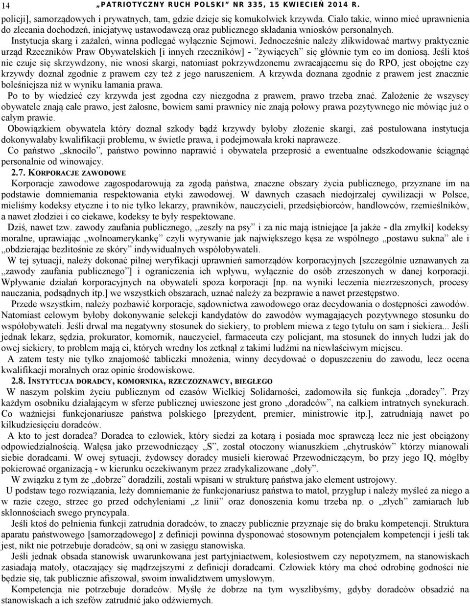 Jednocześnie należy zlikwidować martwy praktycznie urząd Rzeczników Praw Obywatelskich [i innych rzeczników] - żywiących się głównie tym co im doniosą.