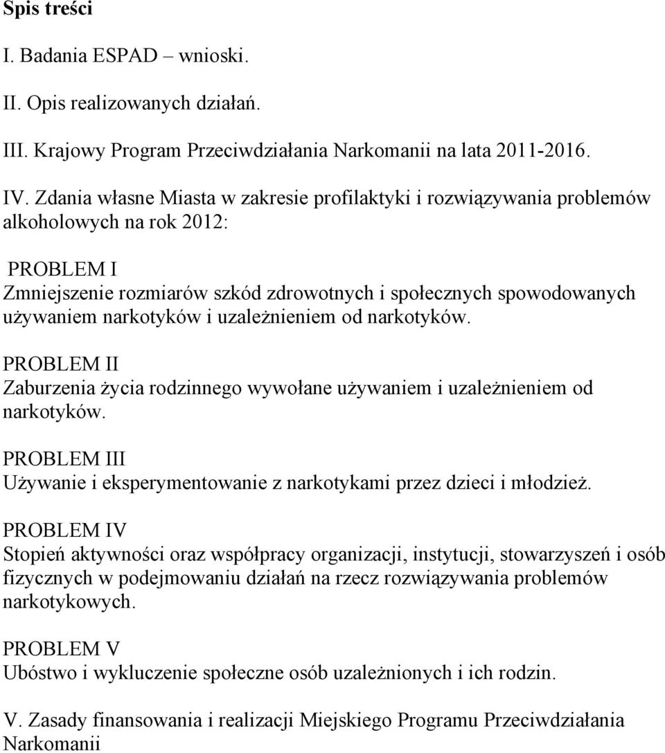 uzależnieniem od narkotyków. PROBLEM II Zaburzenia życia rodzinnego wywołane używaniem i uzależnieniem od narkotyków. PROBLEM III Używanie i eksperymentowanie z narkotykami przez dzieci i młodzież.