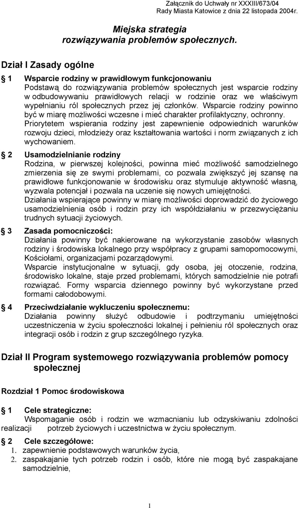 właściwym wypełnianiu ról społecznych przez jej członków. Wsparcie rodziny powinno być w miarę możliwości wczesne i mieć charakter profilaktyczny, ochronny.