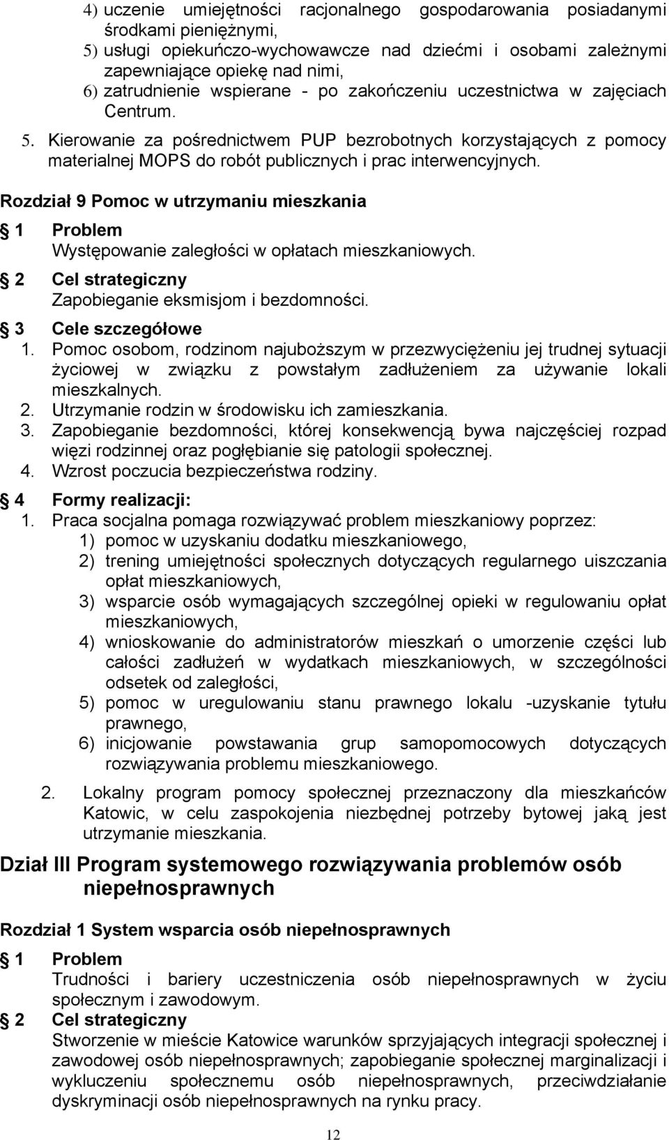 Rozdział 9 Pomoc w utrzymaniu mieszkania 1 Problem Występowanie zaległości w opłatach mieszkaniowych. 2 Cel strategiczny Zapobieganie eksmisjom i bezdomności. 3 Cele szczegółowe 1.