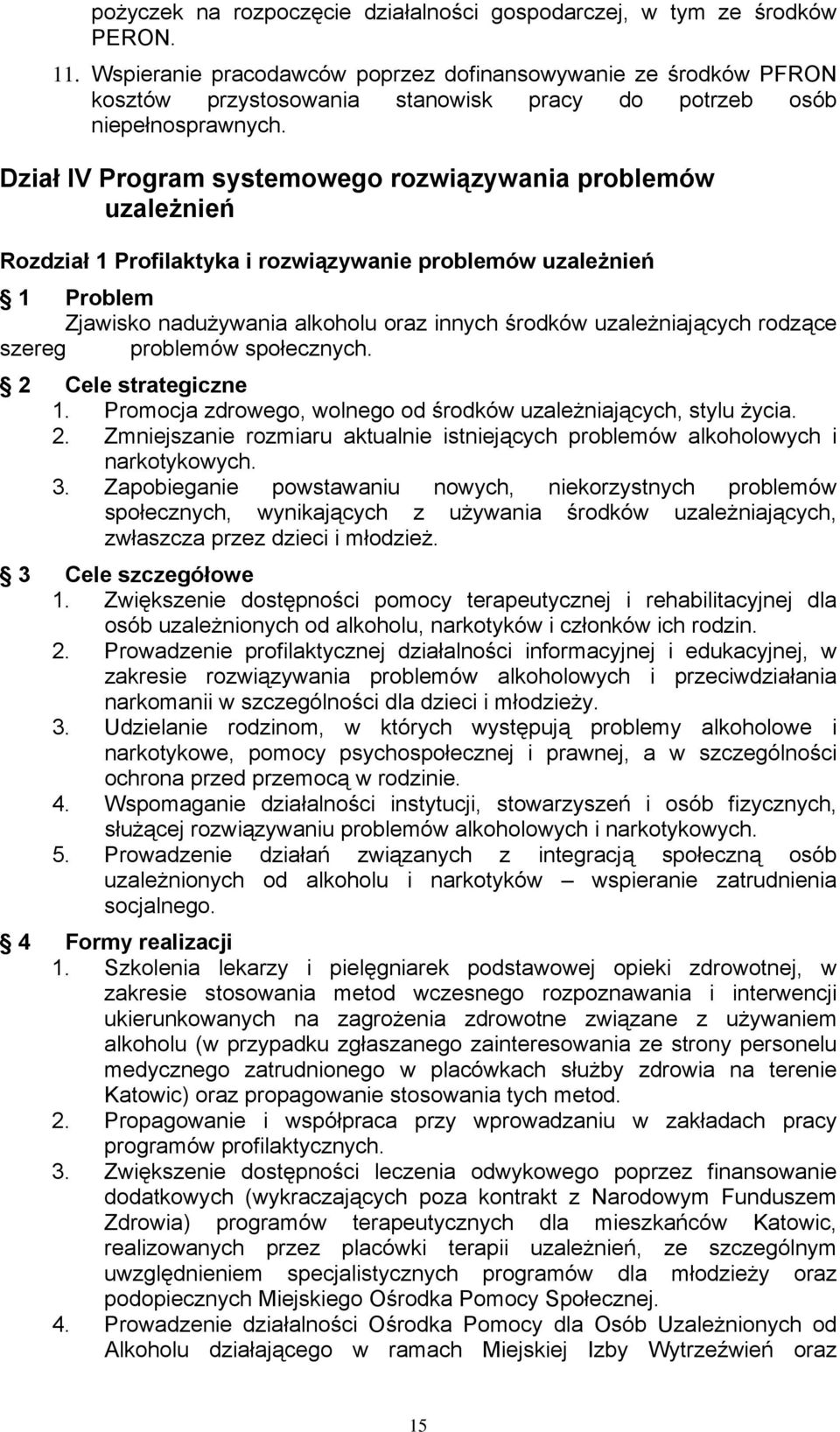 Dział IV Program systemowego rozwiązywania problemów uzależnień Rozdział 1 Profilaktyka i rozwiązywanie problemów uzależnień 1 Problem Zjawisko nadużywania alkoholu oraz innych środków