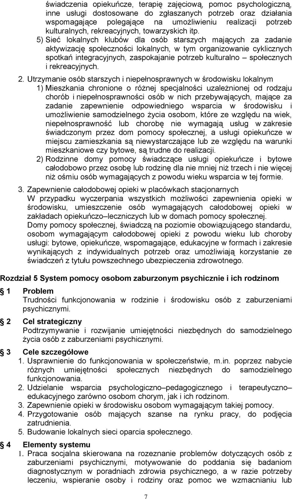 5) Sieć lokalnych klubów dla osób starszych mających za zadanie aktywizację społeczności lokalnych, w tym organizowanie cyklicznych spotkań integracyjnych, zaspokajanie potrzeb kulturalno społecznych